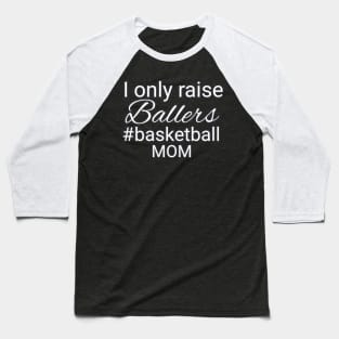 I Only Raise Ballers Hashtag Basketball Mom Baseball T-Shirt